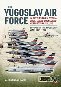 The Yugoslav Air Force in the Battles for Slovenia, Croatia and Bosnia and Herzegovina 1991-92 : Volume 1: Jrvipvo in Yugoslav War