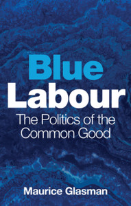 Blue Labour - The Politics of the Common Good Blue Labour - The Politics of the Common Good