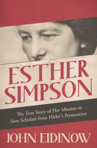 Esther Simpson : The True Story of her Mission to Save Scholars from Hitler's Persecution Esther Simpson : The True Story of her Mission to Save Scholars from Hitler's Persecution