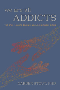 We Are All Addicts : The Soul's Guide to Kicking Your Compulsions