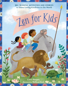 Zen for Kids: 50+ Mindful Activities and Stories to Shine Loving-Kindness in the World