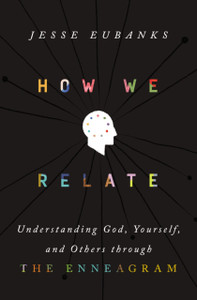 How We Relate : Understanding God, Yourself, and Others through the Enneagram