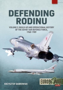 Defending Rodinu : Volume 2 - Build-Up and Operational History of the Soviet Air Defence Force, 1960-1989 Defending Rodinu : Volume 2 - Build-Up and Operational History of the Soviet Air Defence Force, 1960-1989