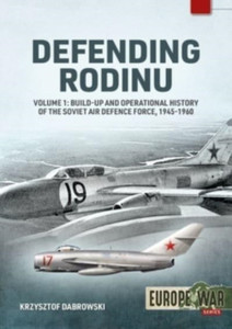 Defending Rodinu Volume 1 : Build-up and Operational History of the Soviet Air Defence Force 1945-1960 Defending Rodinu Volume 1 : Build-up and Operational History of the Soviet Air Defence Force 1945-1960
