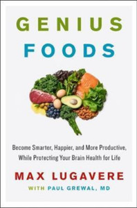 Genius Foods : Become Smarter, Happier, and More Productive, While Protecting Your Brain Health for Life
