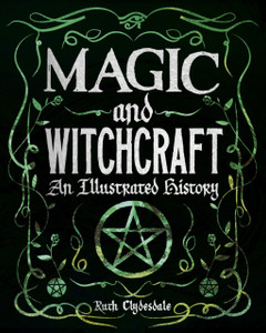 Magic and Witchcraft : An Illustrated History Magic and Witchcraft : An Illustrated History