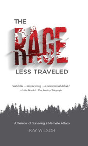 The Rage Less Traveled : A Memoir of Surviving a Machete Attack