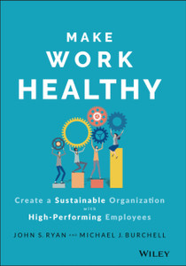 Make Work Healthy - Create a Sustainable Organization with High-Performing Employees
