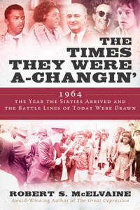 The Times They Were a-Changin' : 1964, the Year the Sixties Arrived and the Battle Lines of Today Were Drawn