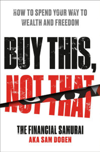 Buy This, Not That : How to Spend Your Way to Wealth and Freedom Buy This, Not That : How to Spend Your Way to Wealth and Freedom