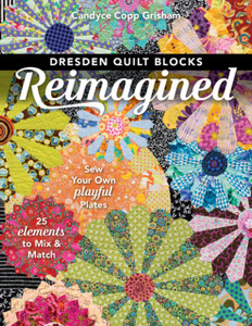Dresden Quilt Blocks Reimagined : Sew Your Own Playful Plates; 25 Elements to Mix & Match