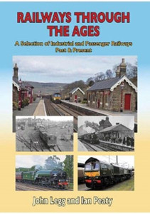 Railways Through the Ages : A selection of Industrial and Passenger Railways Past & Present Railways Through the Ages : A selection of Industrial and Passenger Railways Past & Present