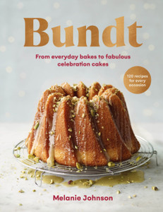 Bundt : 120 recipes for every occasion, from everyday bakes to fabulous celebration cakes Bundt : 120 recipes for every occasion, from everyday bakes to fabulous celebration cakes