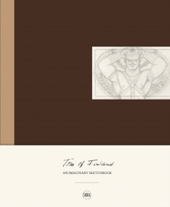 Tom of Finland : An Imaginary Sketchbook Tom of Finland : An Imaginary Sketchbook