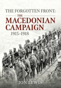 The Forgotten Front : The Macedonian Campaign, 1915-1918 The Forgotten Front : The Macedonian Campaign, 1915-1918