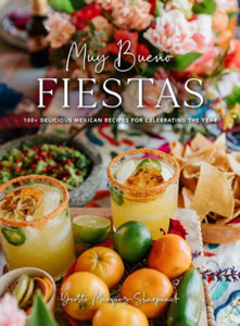 Muy Bueno Fiestas : 100+ Delicious Mexican Recipes for Celebrating the Year