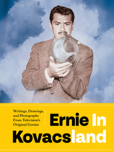 Ernie In Kovacsland : Writings, Drawings, and Photographs from Television's Original Genius Ernie In Kovacsland : Writings, Drawings, and Photographs from Television's Original Genius