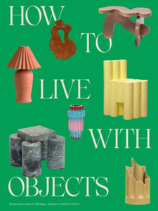 How to Live with Objects : A Guide to More Meaningful Interiors