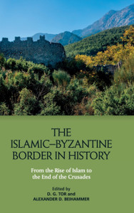 The Islamic-Byzantine Border in History : From the Rise of Islam to the End of the Crusades The Islamic-Byzantine Border in History : From the Rise of Islam to the End of the Crusades