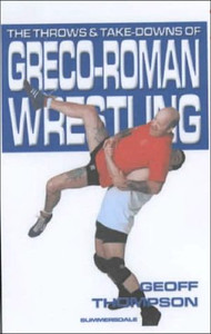 The Throws and Takedowns of Greco-roman Wrestling by Geoff Thompson (Author)