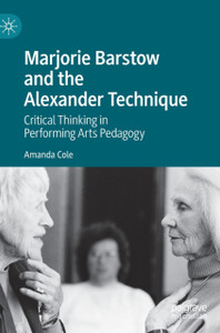 Marjorie Barstow and the Alexander Technique : Critical Thinking in Performing Arts Pedagogy