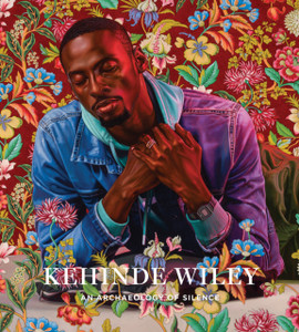 Kehinde Wiley: The Archaeology of Silence Kehinde Wiley: The Archaeology of Silence