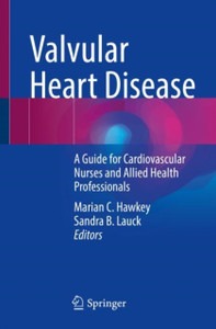 Valvular Heart Disease : A Guide for Cardiovascular Nurses and Allied Health Professionals Valvular Heart Disease : A Guide for Cardiovascular Nurses and Allied Health Professionals
