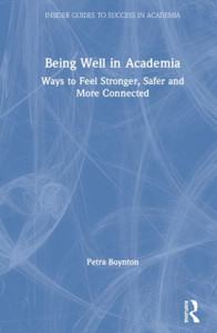 Being Well in Academia : Ways to Feel Stronger, Safer and More Connected Being Well in Academia : Ways to Feel Stronger, Safer and More Connected