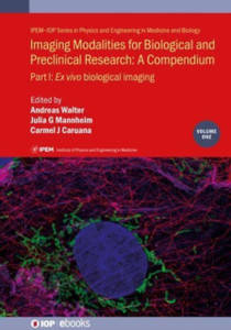 Imaging Modalities for Biological and Preclinical Research: A Compendium, Volume 1 : Part I: Ex vivo biological imaging Imaging Modalities for Biological and Preclinical Research: A Compendium, Volume 1 : Part I: Ex vivo biological imaging