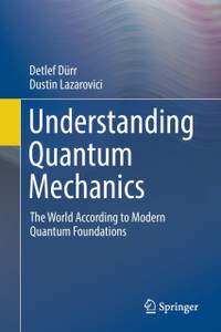 Understanding Quantum Mechanics : The World According to Modern Quantum Foundations Understanding Quantum Mechanics : The World According to Modern Quantum Foundations