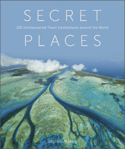 Secret Places: 100 Undiscovered Travel Destinations around the World Secret Places: 100 Undiscovered Travel Destinations around the World