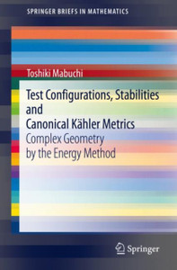 Test Configurations, Stabilities and Canonical Kahler Metrics : Complex Geometry by the Energy Method Test Configurations, Stabilities and Canonical Kahler Metrics : Complex Geometry by the Energy Method
