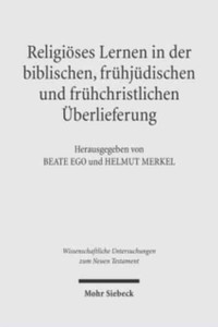 Religioeses Lernen in der biblischen, fruhjudischen und fruhchristlichen UEberlieferung Religioeses Lernen in der biblischen, fruhjudischen und fruhchristlichen UEberlieferung