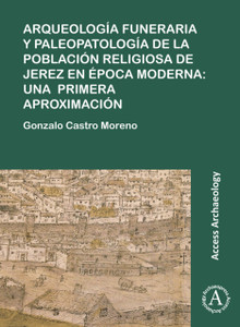 Arqueologia funeraria y paleopatologia de la poblacion religiosa de Jerez en epoca moderna: una primera aproximacion Arqueologia funeraria y paleopatologia de la poblacion religiosa de Jerez en epoca moderna: una primera aproximacion