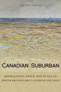 Canadian Suburban : Reimagining Space and Place in Postwar English Canadian Fiction