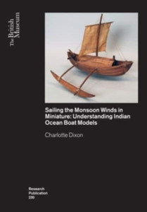 Sailing the Monsoon Winds in Miniature : Understanding Indian Ocean Boat Models