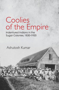 Coolies of the Empire : Indentured Indians in the Sugar Colonies, 1830-1920