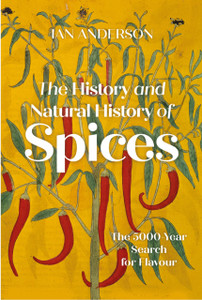 The History and Natural History of Spices : The 5000-Year Search for Flavour