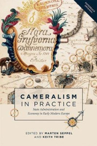 Cameralism in Practice : State Administration and Economy in Early Modern Europe Cameralism in Practice : State Administration and Economy in Early Modern Europe