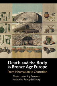 Death and the Body in Bronze Age Europe : From Inhumation to Cremation Death and the Body in Bronze Age Europe : From Inhumation to Cremation