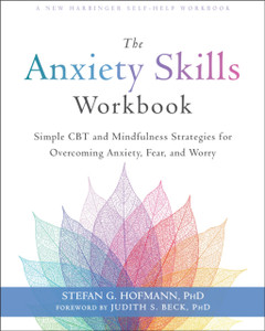 The Anxiety Skills Workbook : Simple CBT and Mindfulness Strategies for Overcoming Anxiety, Fear, and Worry The Anxiety Skills Workbook : Simple CBT and Mindfulness Strategies for Overcoming Anxiety, Fear, and Worry