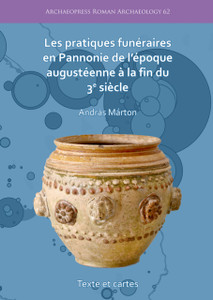 Les pratiques funeraires en Pannonie de l'epoque augusteenne a la fin du 3e siecle Les pratiques funeraires en Pannonie de l'epoque augusteenne a la fin du 3e siecle