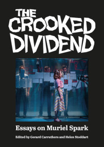 The Crooked Dividend : Essays on Muriel Spark The Crooked Dividend : Essays on Muriel Spark