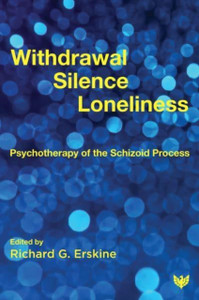 Withdrawal, Silence, Loneliness : Psychotherapy of the Schizoid Process Withdrawal, Silence, Loneliness : Psychotherapy of the Schizoid Process