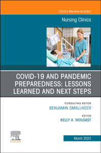 COVID-19 and Pandemic Preparedness: Lessons Learned and Next Steps, An Issue of Nursing Clinics COVID-19 and Pandemic Preparedness: Lessons Learned and Next Steps, An Issue of Nursing Clinics