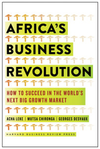 Africa's Business Revolution : How to Succeed in the World's Next Big Growth Market