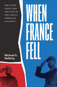 When France Fell : The Vichy Crisis and the Fate of the Anglo-American Alliance When France Fell : The Vichy Crisis and the Fate of the Anglo-American Alliance