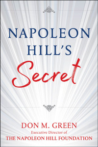 NAPOLEON HILL'S SECRET : Apply Napoleon Hill's Success Principles in Your Life