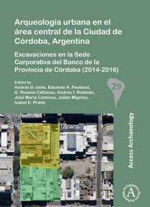 Arqueologia urbana en el area central de la Ciudad de Cordoba, Argentina : Excavaciones en la Sede Corporativa del Banco de la Provincia de Cordoba (2014-2016)