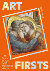 Art Firsts: The Story of Art in 30 Pioneering Works